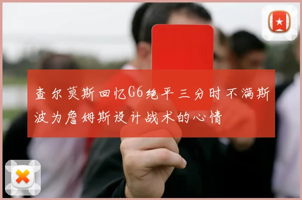 查尔莫斯回忆G6绝平三分时不满斯波为詹姆斯设计战术的心情