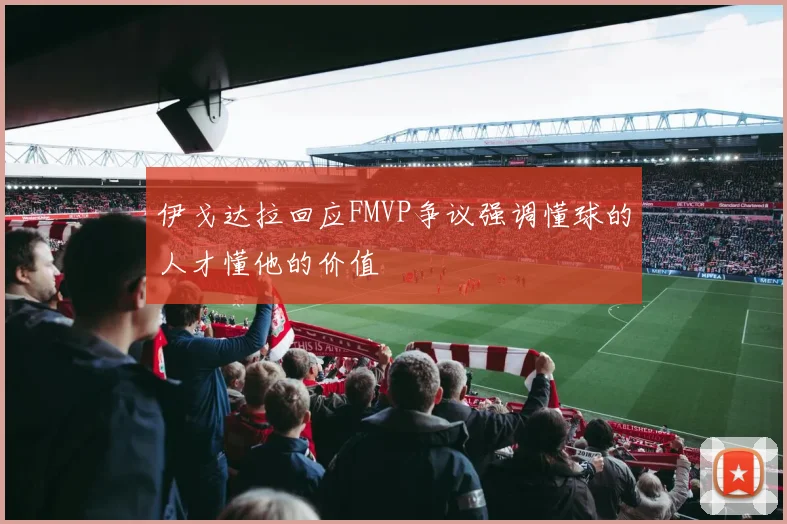 伊戈达拉回应FMVP争议强调懂球的人才懂他的价值